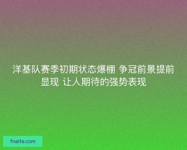 洋基队赛季初期状态爆棚 争冠前景提前显现 让人期待的强势表现